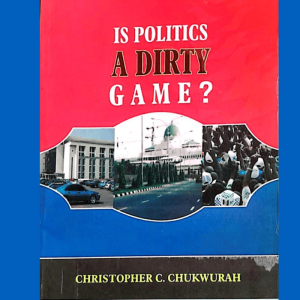 IS POLITICS A DIRTY GAME? (Selected Essays for National Rebirth in Nigeria)